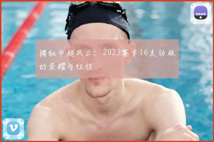 揭秘中超风云：2023赛季16支劲旅的荣耀与征程